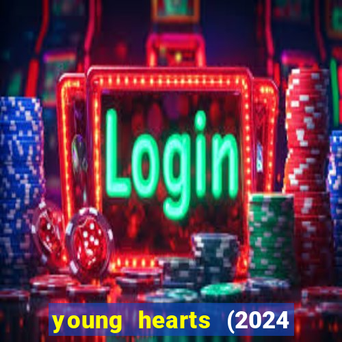 young hearts (2024 assistir online gratis)